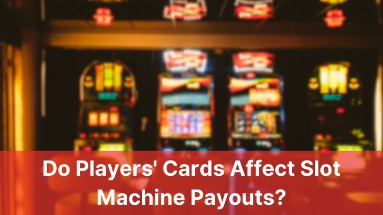 Do Players' Cards Affect Slot Machine Payouts?